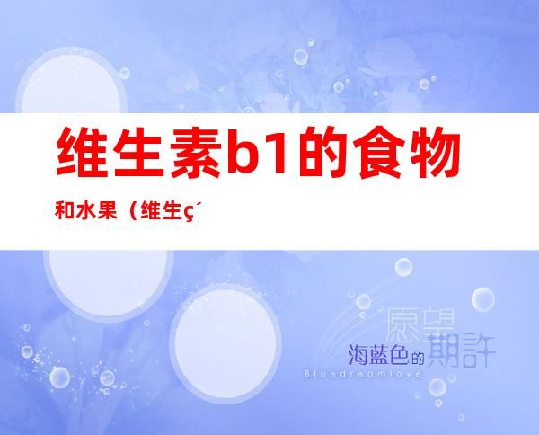 维生素b1的食物和水果（维生素b2的食物和水果）