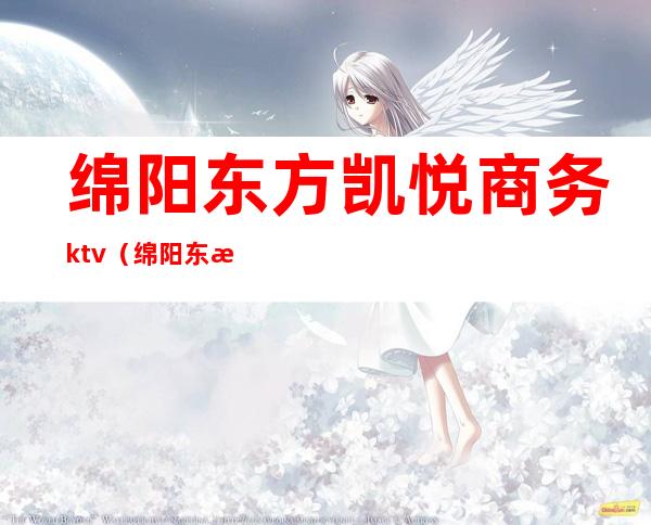 绵阳东方凯悦商务ktv(绵阳东方凯悦出台)