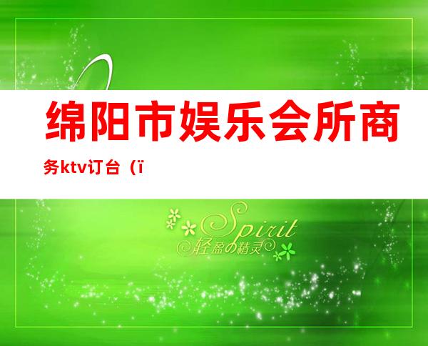 绵阳市娱乐会所商务ktv订台()