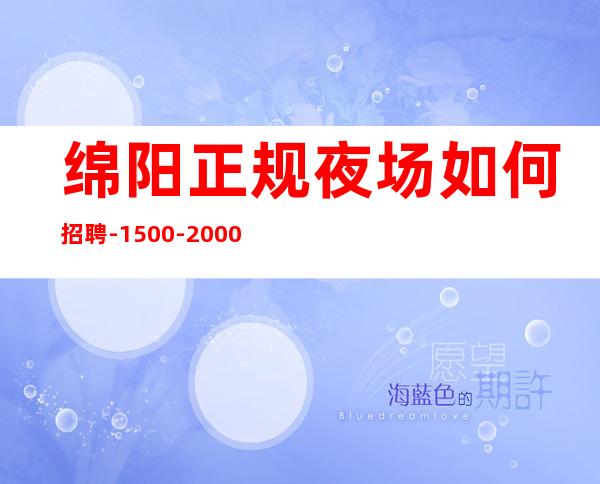 绵阳正规夜场如何招聘-1500-2000日结场-请加入我们团队