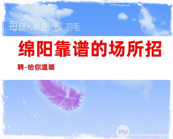 绵阳靠谱的场所招聘-给你温暖给你爱