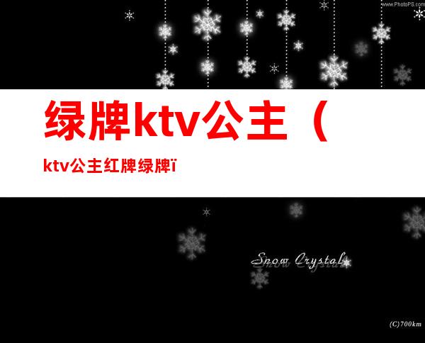 绿牌ktv公主（ktv公主红牌绿牌）