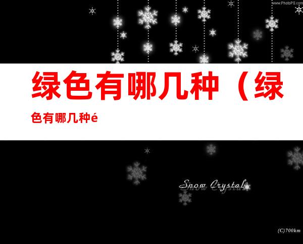 绿色有哪几种(绿色有哪几种颜色组成)