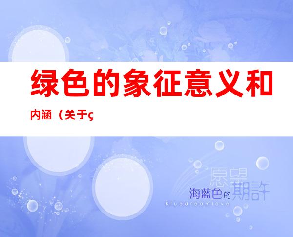 绿色的象征意义和内涵(关于绿色的象征意义)