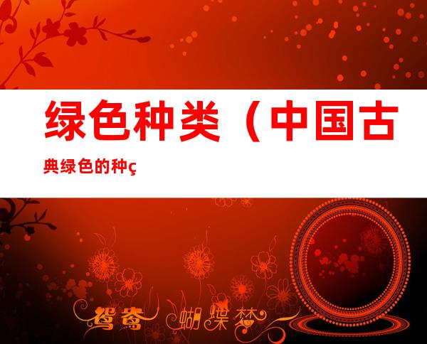 绿色种类(中国古典绿色的种类)