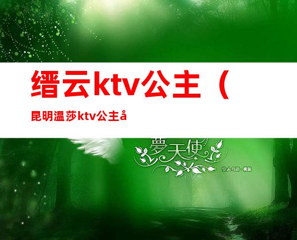 缙云ktv公主(昆明温莎ktv公主多少钱)