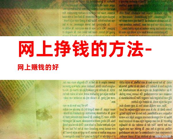 网上挣钱的方法-网上赚钱的好方法