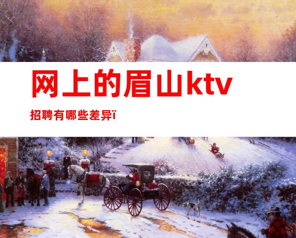 网上的眉山ktv招聘有哪些差异?