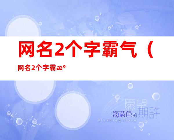 网名2个字霸气(网名2个字霸气高冷)