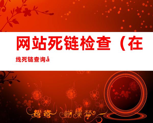 网站死链检查(在线死链查询工具)