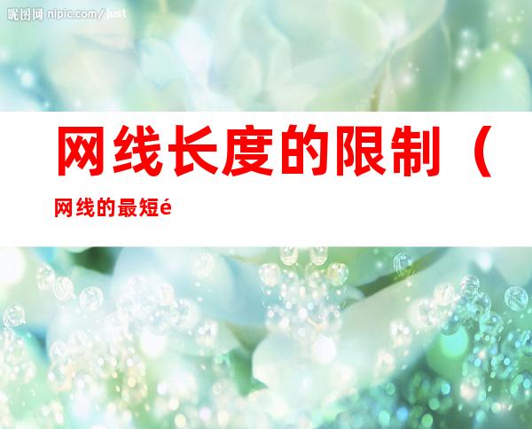 网线长度的限制(网线的最短长度不能低于)