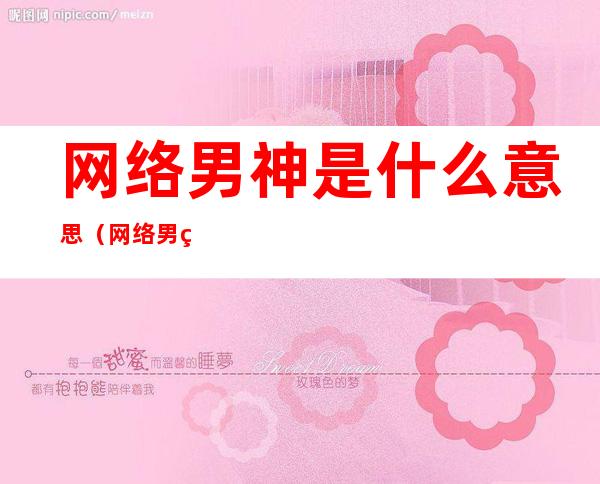 网络男神是什么意思(网络男神是什么意思网络用语)