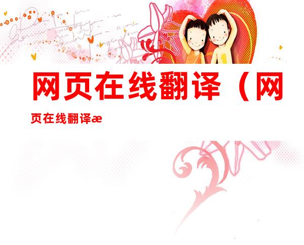 网页在线翻译(网页在线翻译插件)