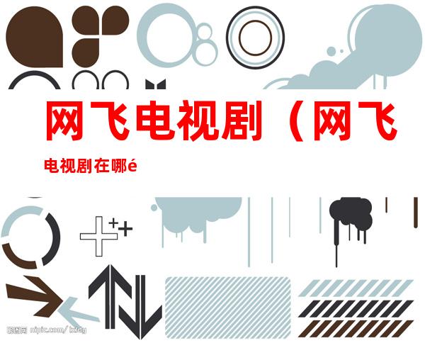 网飞电视剧（网飞电视剧在哪里看啊）