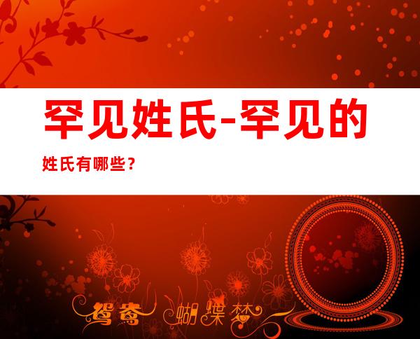 罕见姓氏-罕见的姓氏有哪些?