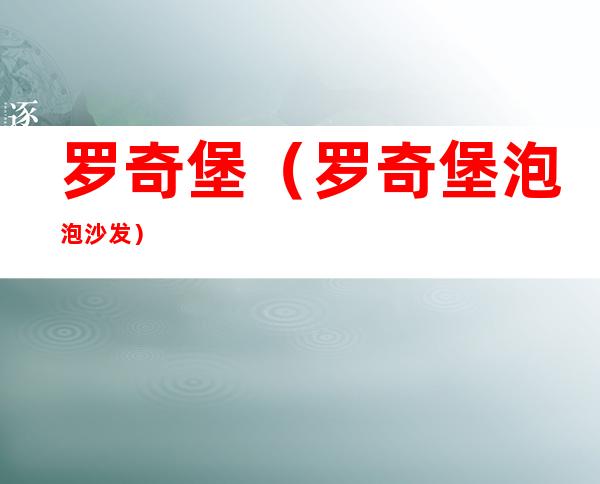 罗奇堡(罗奇堡泡泡沙发)