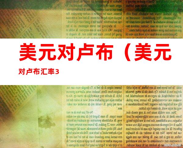 美元对卢布(美元对卢布汇率3月以来首次跌破92)