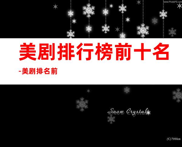美剧排行榜前十名-美剧排名前十名