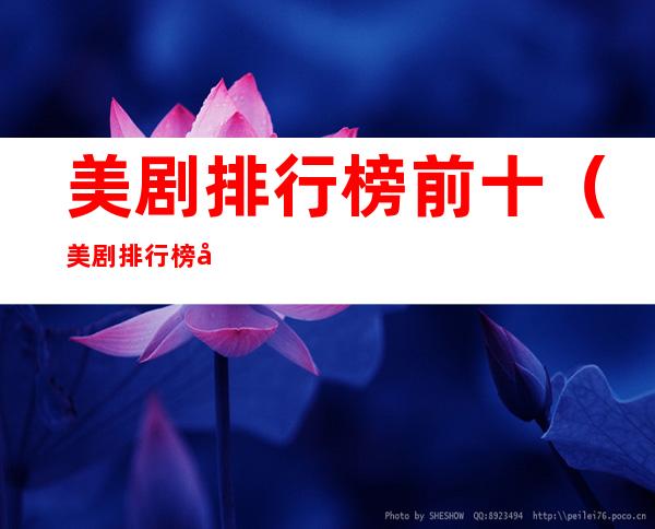 美剧排行榜前十（美剧排行榜前十名2022年）