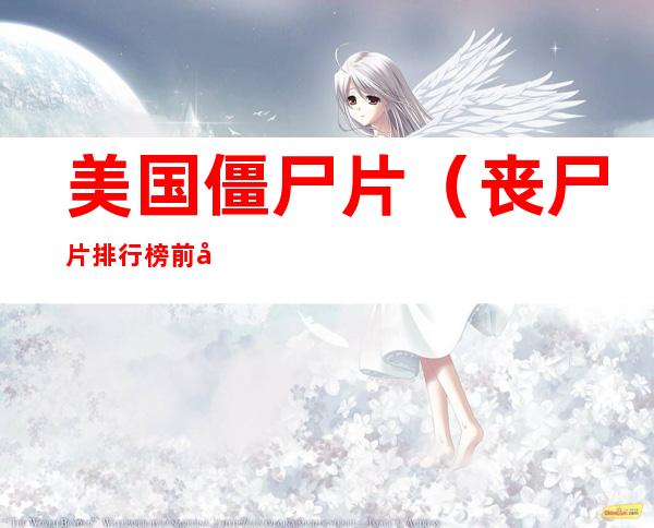 美国僵尸片（丧尸片排行榜前十名）