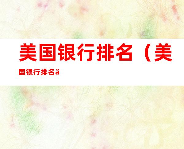 美国银行排名（美国银行排名一览表）