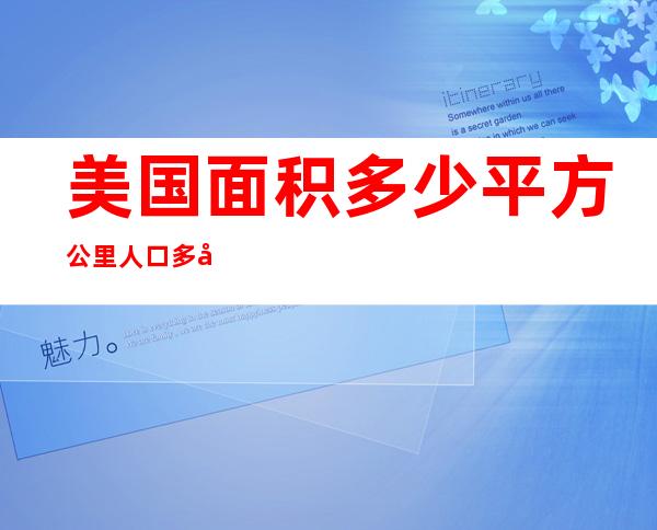 美国面积多少平方公里?人口多少(美国的面积大约是多少平方千米)