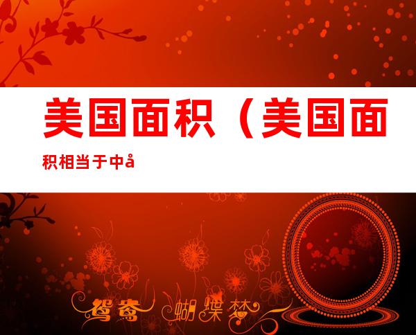 美国面积(美国面积相当于中国哪个省)