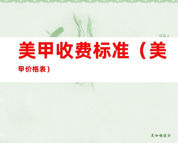 美甲收费标准(美甲价格表)