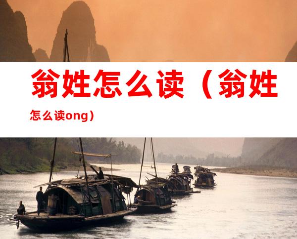 翁姓怎么读（翁姓怎么读ong）