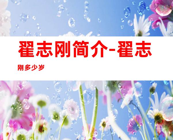 翟志刚简介-翟志刚多少岁