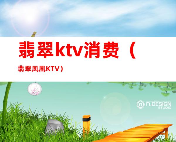 翡翠ktv消费（翡翠凤凰KTV）