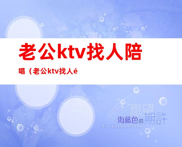 老公ktv找人陪唱(老公ktv找人陪唱晚归出车祸身亡,找谁负责)