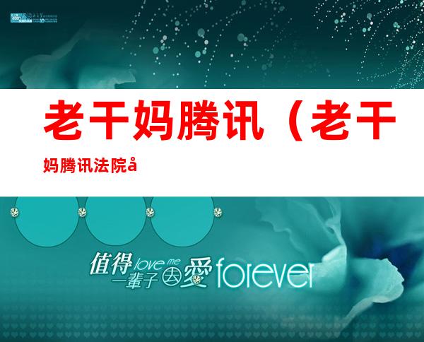 老干妈腾讯(老干妈腾讯法院判决)