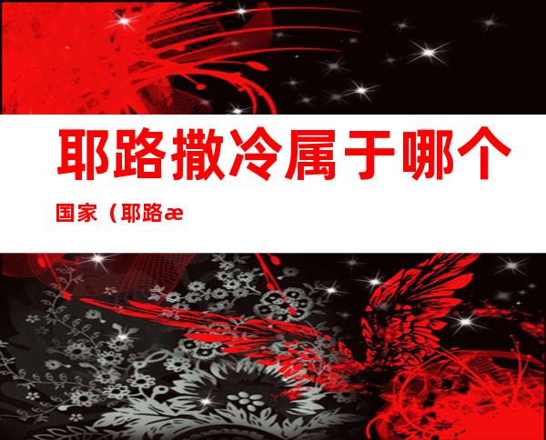 耶路撒冷属于哪个国家(耶路撒冷是属于哪个国家)