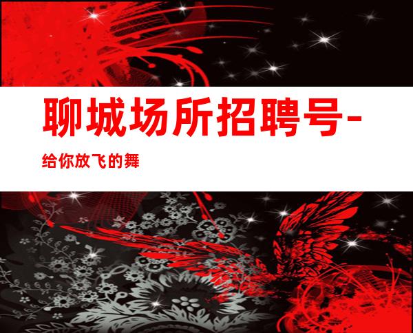 聊城场所招聘号-给你放飞的舞台