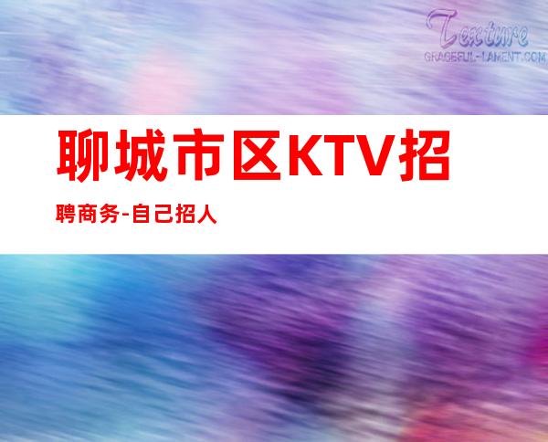 聊城市区KTV招聘商务-自己招人自己带