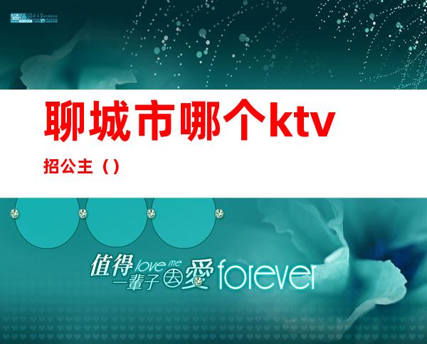 聊城市哪个ktv招公主()