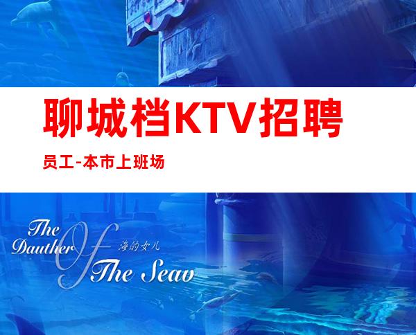 聊城档KTV招聘员工-本市上班场