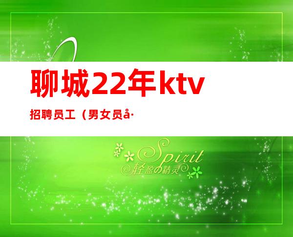 聊城22年ktv招聘员工(男女员工特)-实力