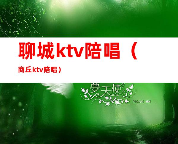 聊城ktv陪唱(商丘ktv陪唱)