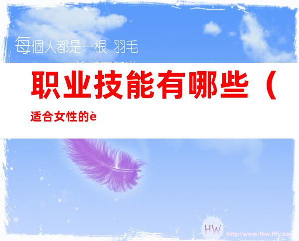 职业技能有哪些(适合女性的职业技能有哪些)