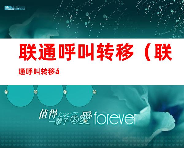 联通呼叫转移(联通呼叫转移号码是多少)