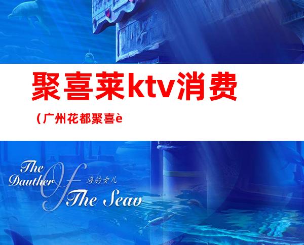 聚喜莱ktv消费（广州花都聚喜莱酒店ktv）