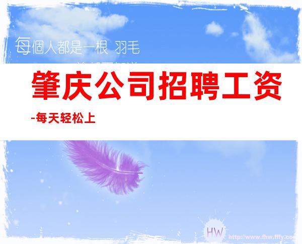 肇庆公司招聘工资-每天轻松上班