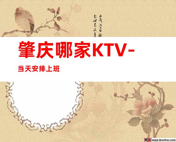 肇庆哪家KTV-当天安排上班