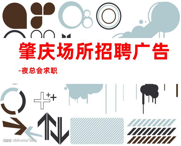 肇庆场所招聘广告-夜总会求职快速查看