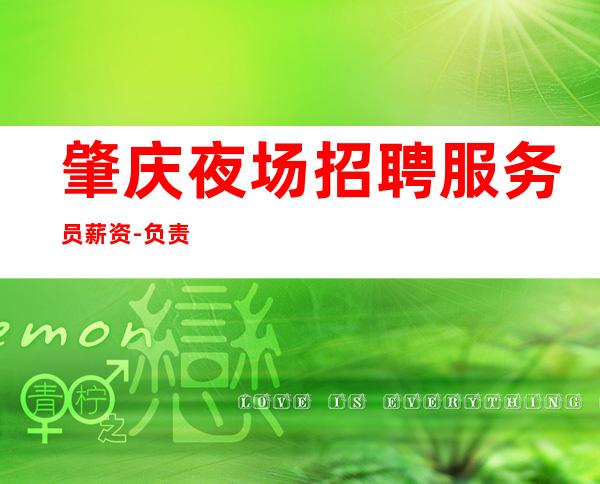 肇庆夜场招聘服务员薪资-负责靠谱团队