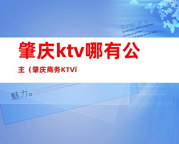 肇庆ktv哪有公主（肇庆商务KTV）