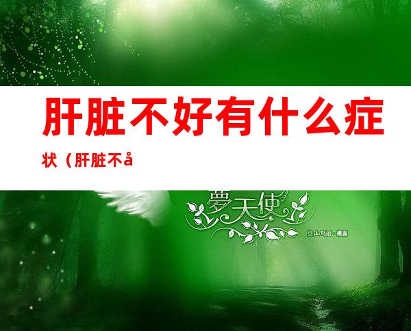 肝脏不好有什么症状（肝脏不好有什么症状表现）
