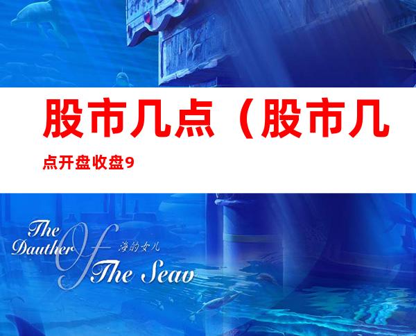 股市几点（股市几点开盘收盘 9:00）